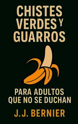 J J Bernier - Chistes Verdes Y Guarros Para Adultos Que No Se Duchan, Häftad
