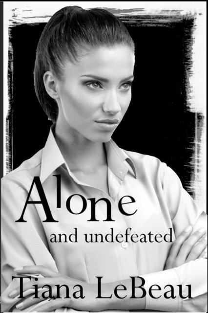 Tiana LeBeau - Alone and Undefeated, E-bok