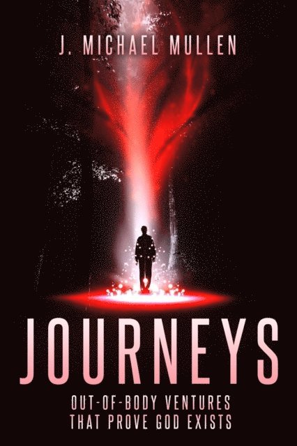 Michael Mullen - Journeys - Out-Of-Body Ventures That Prove God Exists, E-bok