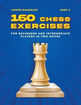 Andon Rangelov - 160 Chess Exercises for Beginners and Intermediate Players in Two Moves, Part 2, Häftad. Tillgänglighet: Lägg i varukorg