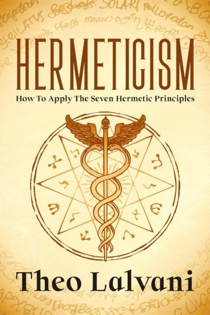 Theo Lalvani - Hermeticism: How to Apply the Seven Hermetic Principles, E-bok