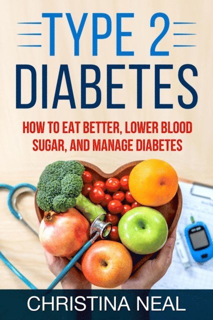 Christina Neal - Type 2 Diabetes: How to Eat Better, Lower Blood Sugar, and Manage Diabetes, E-bok. Tillgänglighet: Lägg i varukorg