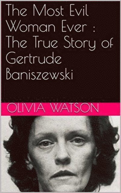 Olivia Watson - Most Evil Woman Ever : The True Story of Gertrude Baniszewski, E-bok