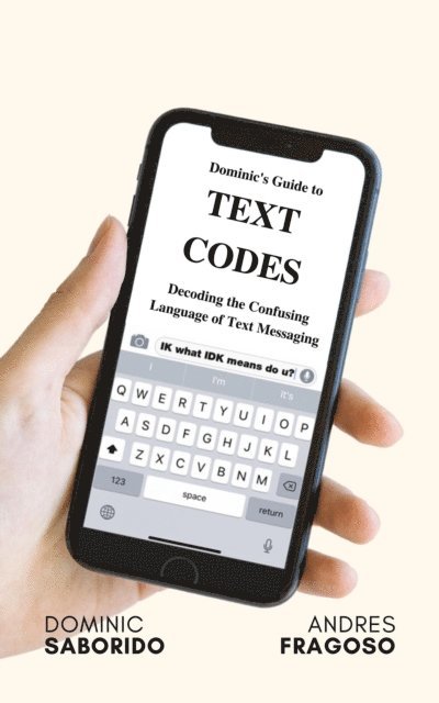 Andres Fragoso Jr, Dominic Saborido - Dominic's Guide to Text Codes Decoding the Confusing Language  of Text Messaging, E-bok