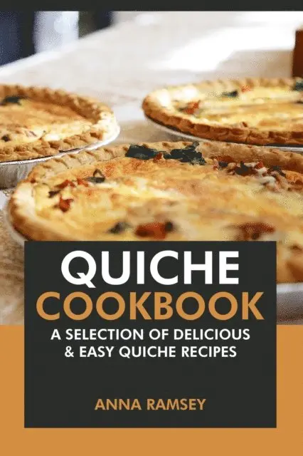 Anna Ramsey - Quiche Cookbook: A Selection of Delicious & Easy Quiche Recipes, E-bok. Tillgänglighet: Lägg i varukorg