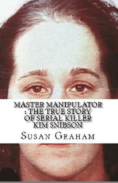 Susan Graham - Master Manipulator : The True Story of Serial Killer Kim Snibson, E-bok