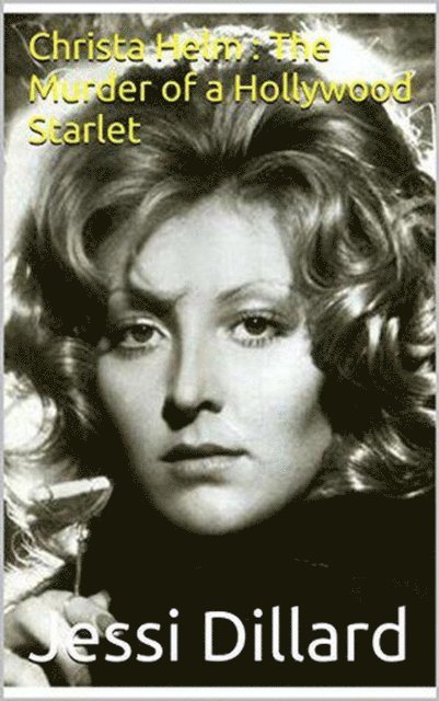 Jessi Dillard - Christa Helm: The Murder of a Hollywood Starlet, E-bok