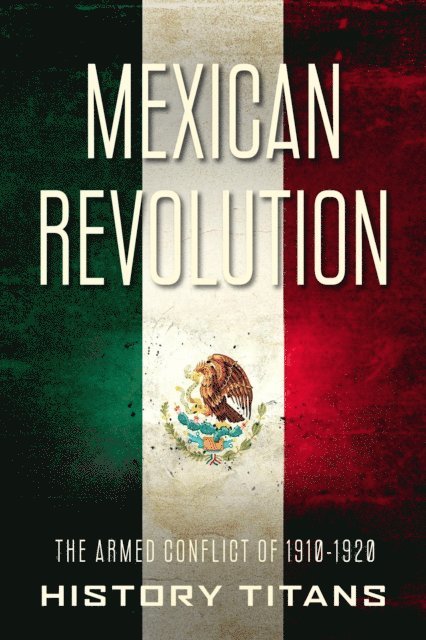 History Titans - Mexican Revolution: The Armed Conflict of 1910-1920, E-bok