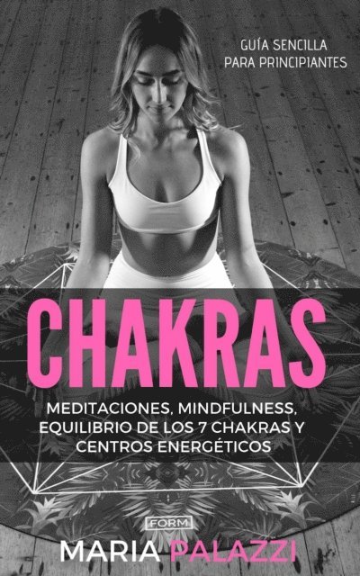 Maria Palazzi - Chakras: Guia Sencilla Para Principiantes: Meditaciones, Mindfulness, Equilibrio de los 7 Chakras y centros energeticos, E-bok