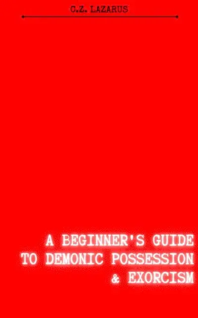 C.Z. Lazarus - Beginner's Guide to Demonic Possession & Exorcism, E-bok. Tillgänglighet: Lägg i varukorg