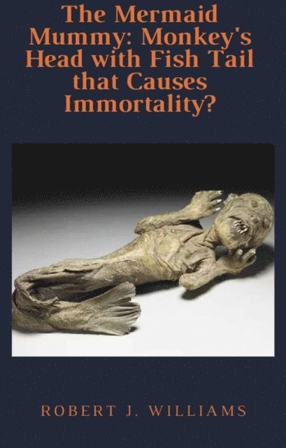 Robert J. Williams - Mermaid Mummy: Monkey's Head with Fish Tail that Causes Immortality?, E-bok. Tillgänglighet: Lägg i varukorg