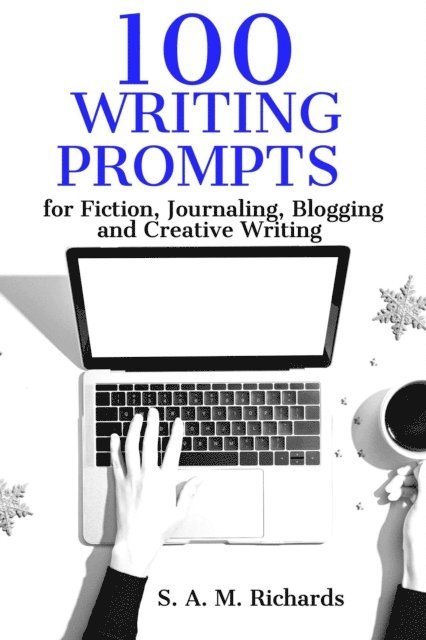 S. A. M. Richards - 100 Writing Prompts for Fiction, Journaling, Blogging, and Creative Writing, E-bok