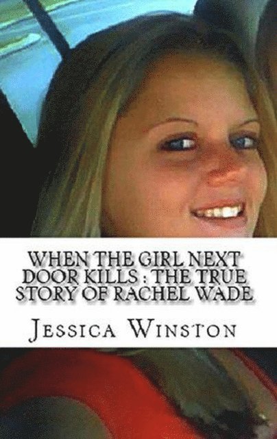 Jessica Winston - When The Girl Next Door Kills : The True Story of Rachel Wade, E-bok