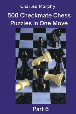 Charles Morphy - 500 Checkmate Chess Puzzles in One Move, Part 6, Häftad. Tillgänglighet: Lägg i varukorg