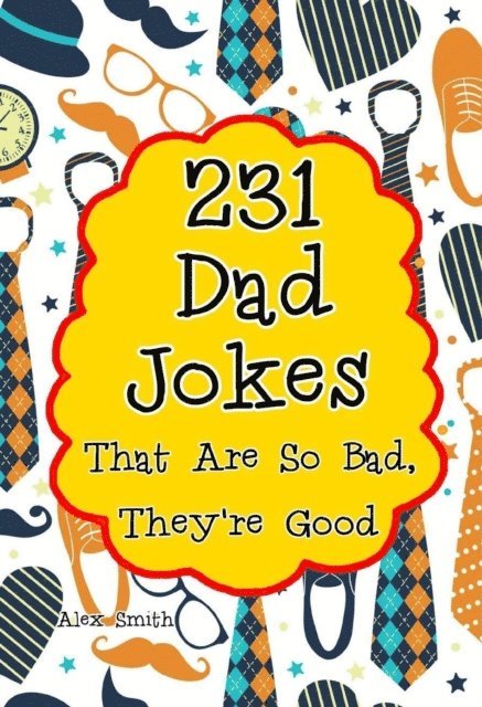 Alex Smith - 231 Dad Jokes That Are So Bad, They're Good, E-bok