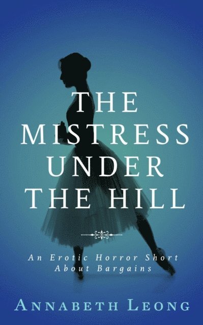 Annabeth Leong - Mistress Under the Hill: An Erotic Horror Short About Bargains, E-bok