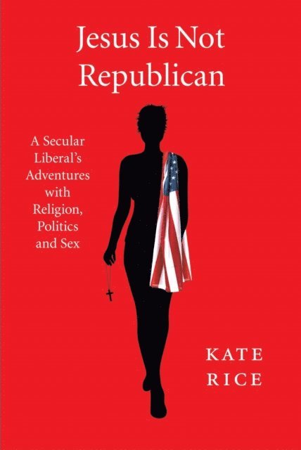 Kate Rice - Jesus Is Not Republican, E-bok