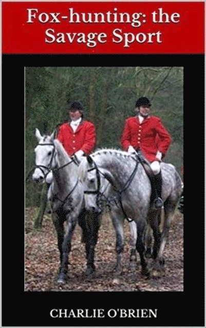 Charlie O'Brien - Fox-hunting: the Savage Sport, E-bok