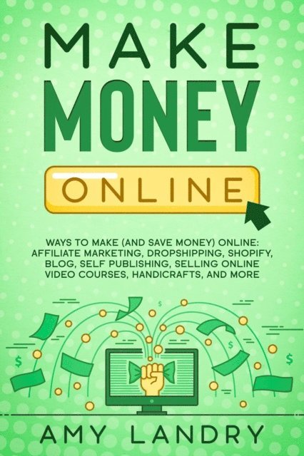 Amy Landry - Make Money Online: Ways to Make (and Save Money) Online: Affiliate Marketing, Dropshipping, Shopify, Blog, Self Publishing, Selling Online Video Courses, Handicrafts, and More, E-bok. Tillgänglighet: Lägg i varukorg