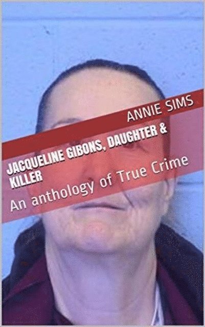 Annie Sims - Jacqueline Gibons, Daughter & Killer, E-bok