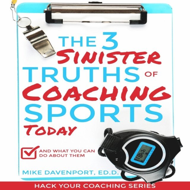 Michael Davenport - 3 Sinister Truths of Coaching Sports Today: And what you can do about them, E-bok