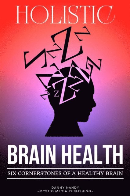 Danny Nandy - Holistic Brain Health  (6 Cornerstones of a Healthy Brain), E-bok