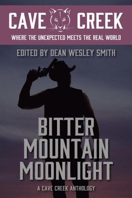 Harvey Stanbrough, Edward J. Knight, Deb Miller, Jason A. Adams, Robert J. McCarter, R.W. Wallace, Rebecca M. Senese, David H. Hendrickson, Dean Wesley Smith - Bitter Mountain Moonlight: A Cave Creek Anthology, E-bok
