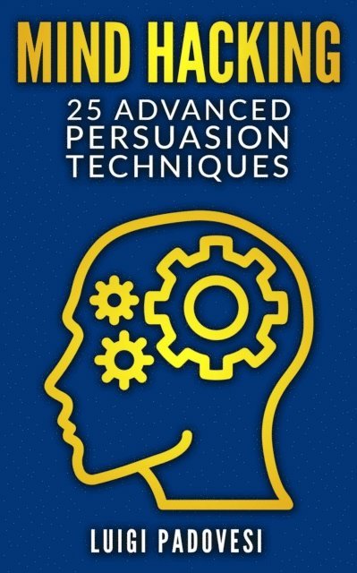 Luigi Padovesi - Mind Hacking: 25 Advanced Persuasion Techniques, E-bok