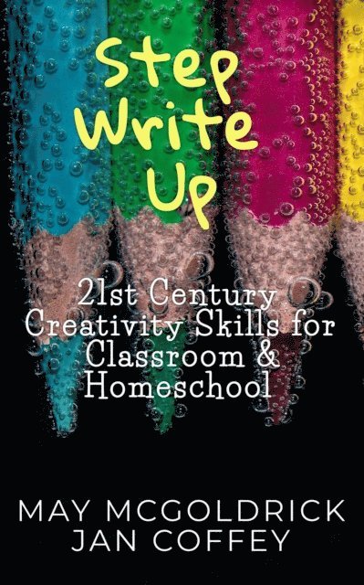 Nik James, Jan Coffey, Nikoo McGoldrick, James A McGoldrick Ph.D., May McGoldrick - Step Write Up: 21st Century Creativity Skills for Classroom and Homeschool, E-bok