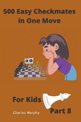 Charles Morphy - 500 Easy Checkmates in One Move for Kids, Part 8, Häftad. Tillgänglighet: Lägg i varukorg