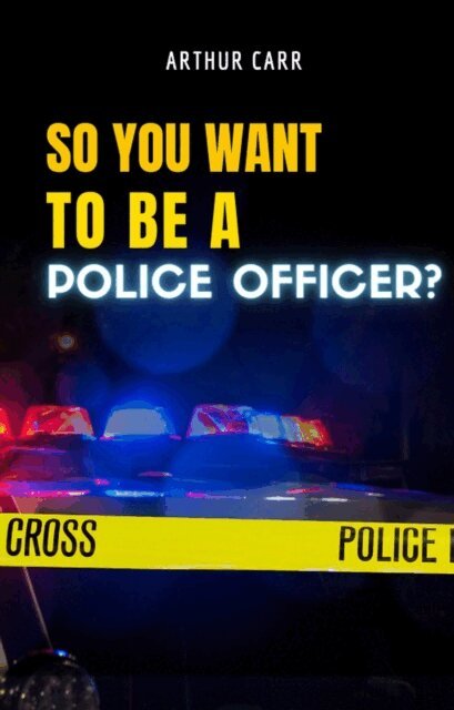 Arthur Carr - So You Want To Be A Police Officer?, E-bok