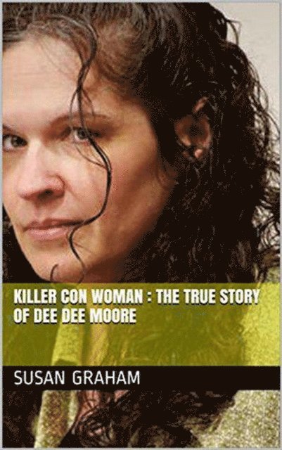 Susan Graham - Killer Con Woman : The True Story of Dee Dee Moore, E-bok