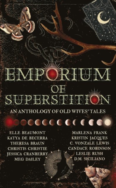 D.M. Siciliano, Leslie Rush, Candace Robinson, C. Vonzale Lewis, Kristin Jacques, Marlena Frank, Meg Dailey, Jessica Cranberry, Christis Christie, Theresa Braun, Katya de Beccera, Elle Beaumont - Emporium of Superstition: An Old Wives Tale Anthology, E-bok