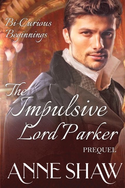 Anne Shaw - Bi-Curious Beginnings: The Impulsive Lord Parker Prequel, E-bok