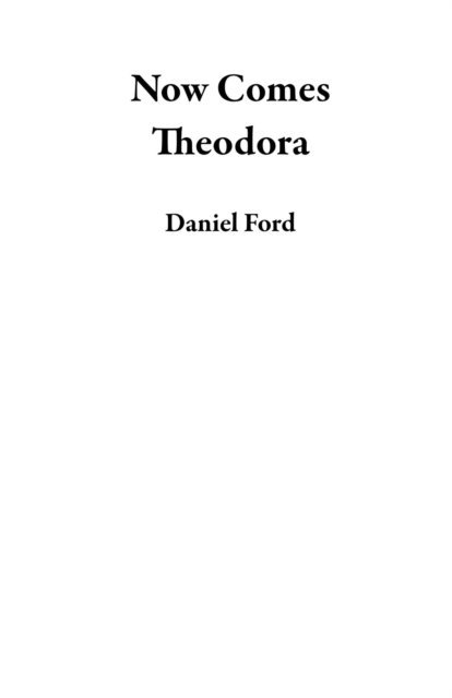 Daniel Ford - Now Comes Theodora, E-bok