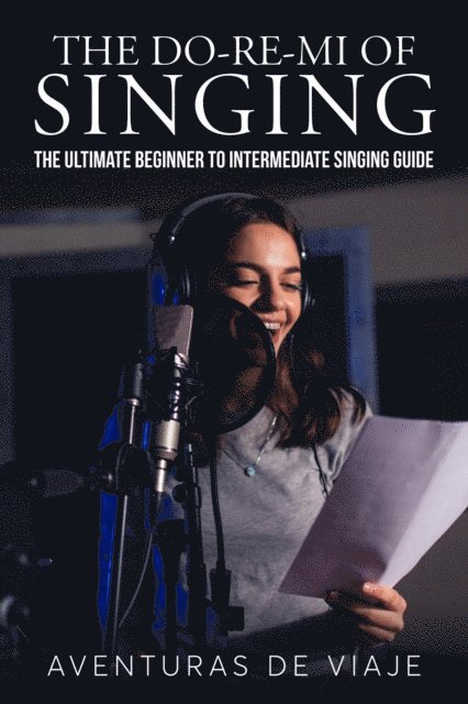 Aventuras De Viaje - Do-Re-Mi of Singing: The Ultimate Beginner to Intermediate Singing Guide, E-bok