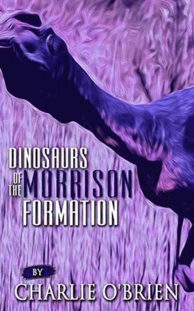 Charlie O'Brien - Dinosaurs of the Morrison Formation, E-bok