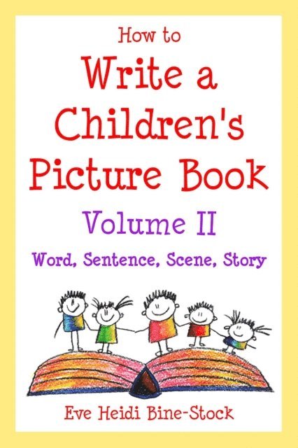 Eve Heidi Bine-Stock - How to Write a Children's Picture Book Volume II: Word, Sentence, Scene, Story, E-bok