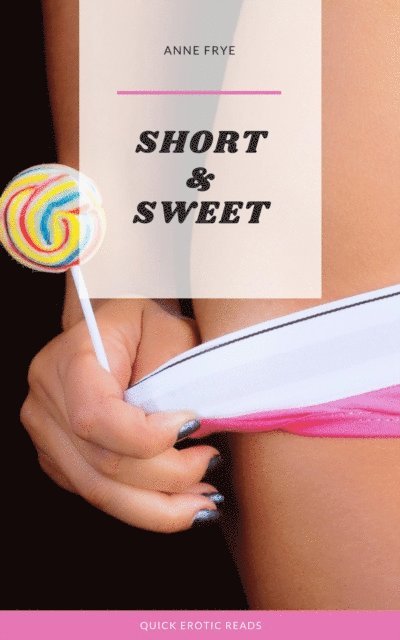 Anne Frye - Short & Sweet: Quick Erotic Reads, E-bok. Tillgänglighet: Lägg i varukorg