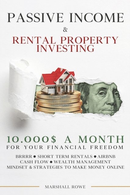 Marshall Rowe - Passive Income & Rental Property Investing - 10.000$ a Month For Your Financial Freedom. Short Term Rental, Airbnb, Cash Flow, Wealth Management. Success Mindset And Strategies To Make Money Online, E-bok