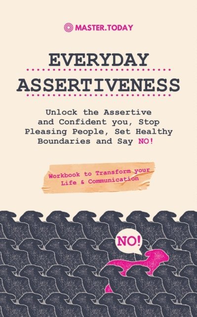 Roger Reed, Master Today - Everyday Assertiveness: Unlock the Assertive and Confident you, Stop Pleasing People, Set Healthy Boundaries and Say NO! (Workbook to Transform your Life & Communication), E-bok. Tillgänglighet: Lägg i varukorg
