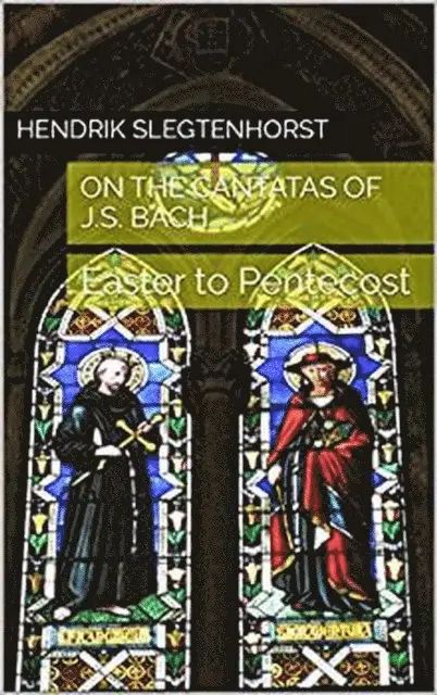 Hendrik Slegtenhorst - On the Cantatas of J.S. Bach: Easter to Pentecost, E-bok. Tillgänglighet: Lägg i varukorg