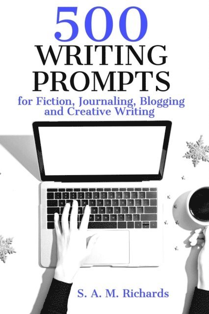 S. A. M. Richards - 500 Writing Prompts for Fiction, Journaling, Blogging, and Creative Writing, E-bok