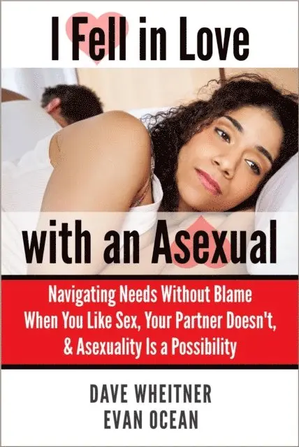 Evan Ocean, Dave Wheitner - I Fell in Love with an Asexual: Navigating Needs Without Blame When You Like Sex, Your Partner Doesn't, & Asexuality Is a Possibility, E-bok. Tillgänglighet: Lägg i varukorg