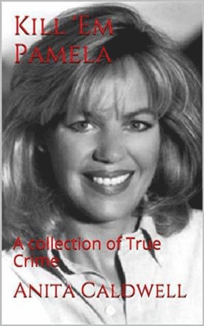 Anita Caldwell - Kill Em Pamela A Collection of True Crime, E-bok