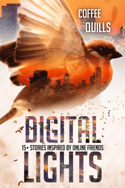 Coffee Quills - Digital Lights: 15+ Stories Inspired by Online Friends, E-bok