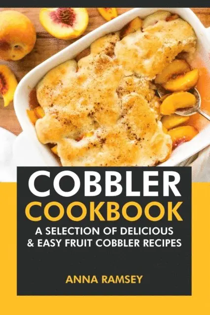 Anna Ramsey - Cobbler Cookbook: A Selection of Delicious & Easy Fruit Cobbler Recipes, E-bok. Tillgänglighet: Lägg i varukorg