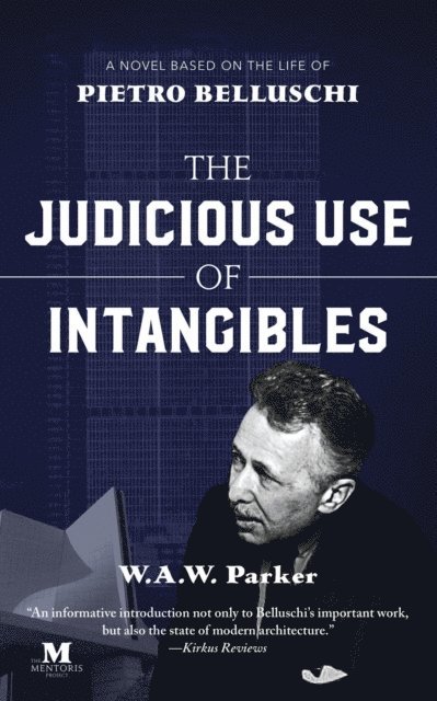 W.A.W. Parker - Judicious Use of Intangibles: A Novel Based on the Life of Pietro Belluschi, E-bok