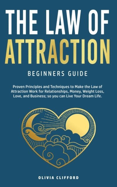 Olivia Clifford - Law of Attraction-Beginners Guide: Proven Principles and Techniques to Make the Law of Attraction Work for Relationships, Money, Weight Loss, Love, and Business So You Can Live Your Dream Life, E-bok. Tillgänglighet: Lägg i varukorg