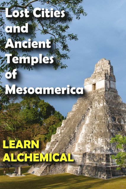 ANUNNAKI ORIGINS - Lost Cities and Ancient Temples of Mesoamerica, Learn Alchemical, E-bok